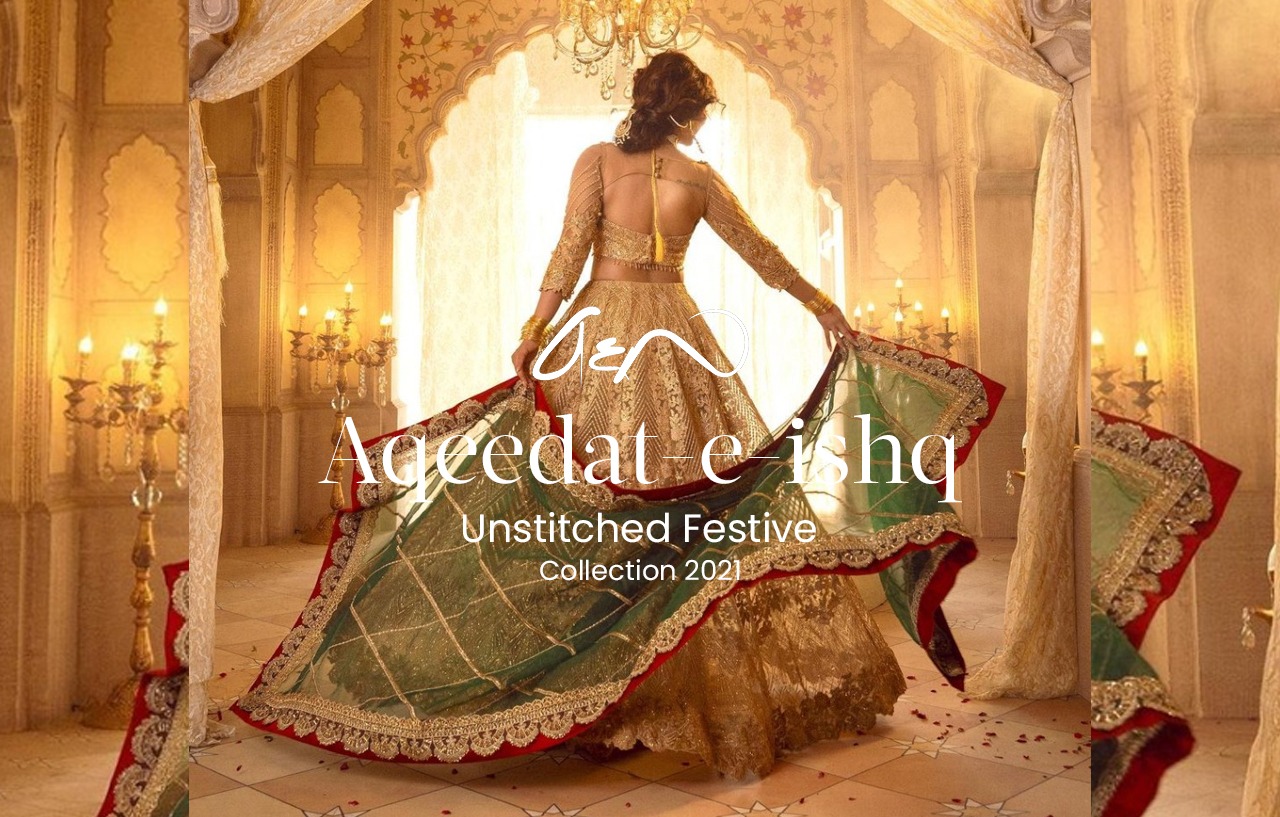 Aqeedat-e-Ishq: Unstitched Festive Collection- A Compliment To Your Flawless Beauty!