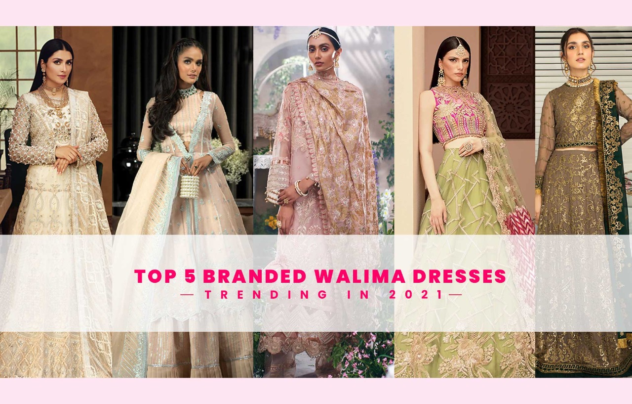 Top 5 Branded Walima Dresses Trending In 2021!
