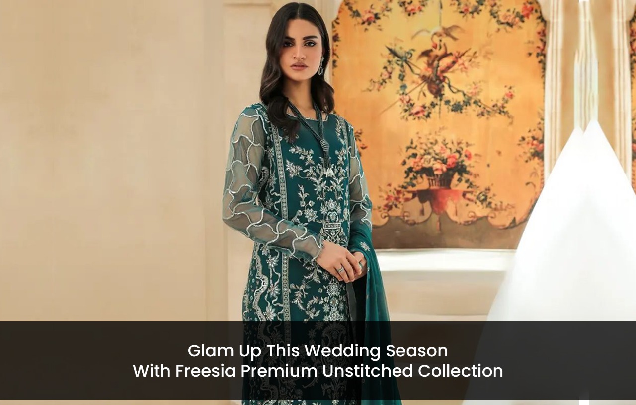 Glam Up This Wedding Season With Freesia Premium Unstitched Collection
