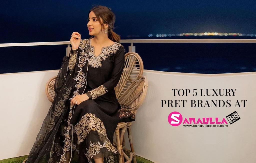 Top 5 Luxury Pret Brands at Sanaulla Store