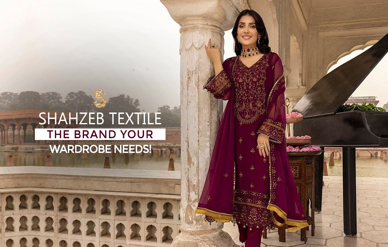 Shahzeb Textile-The Brand Your Wardrobe Needs!